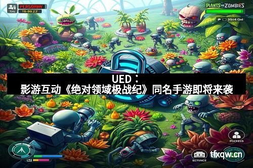 UED：影游互动《绝对领域极战纪》同名手游即将来袭